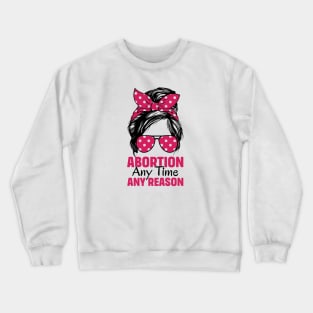 Abortion Any Time Any Reason Crewneck Sweatshirt